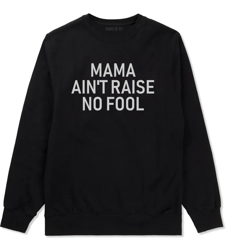 Mama Aint Raise No Fool Mens Crewneck Sweatshirt