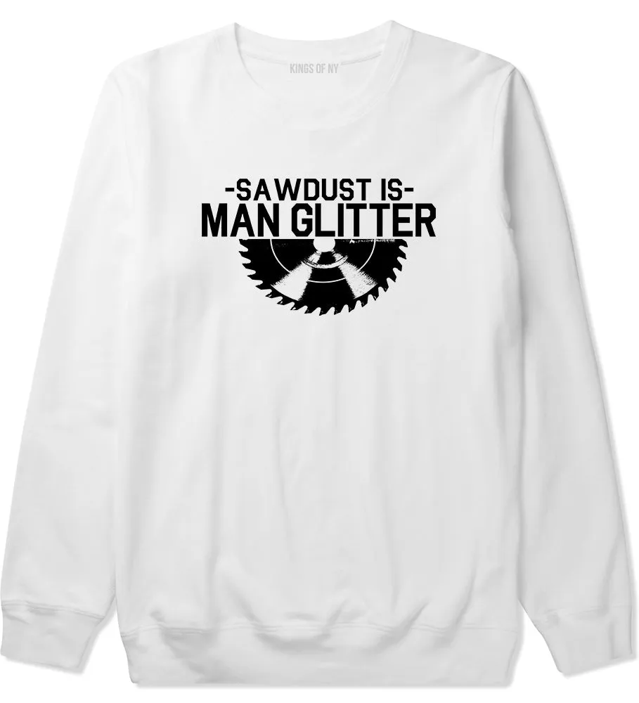 Sawdust Is Man Glitter WoodWorking Mens Crewneck Sweatshirt